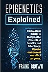 Epigenetics Explained: How Modern Biology is Changing the Concepts of Genetics and Inheritance. How the environment can affect our genes