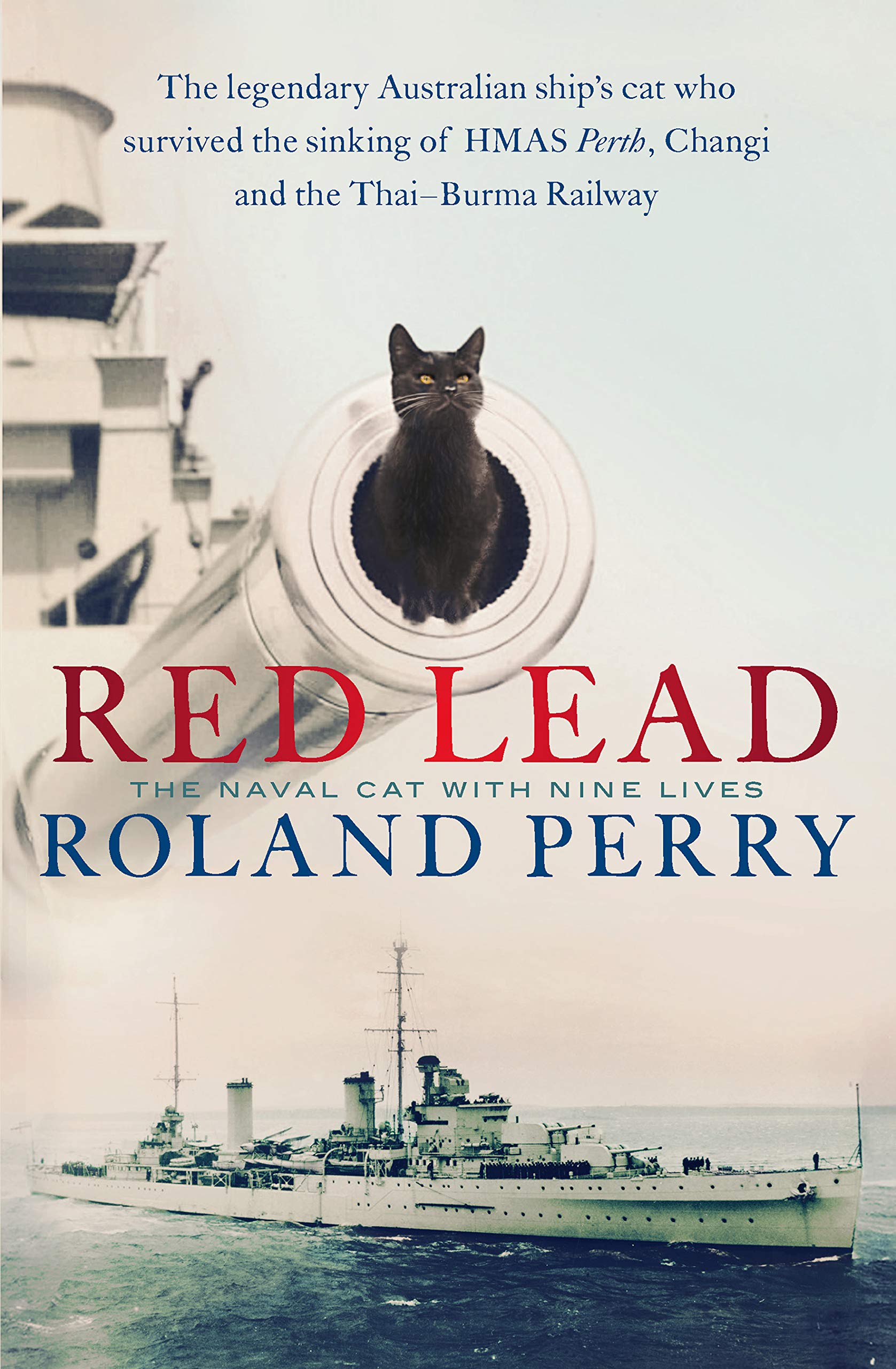 Red Lead: The legendary Australian ship's cat who survived the sinking of HMAS Perth and the Thai-Burma Railway (Kindle Edition)