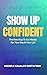 Show Up Confident: The New Way To Get Ready For Your Day And Your Life