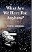 What Are We Here For, Anyhow?: Revealing Quotes from Marilyn Monroe, Albert Einstein, John Lennon and Others, with Notes