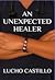An Unexpected Healer by Lucho Castillo
