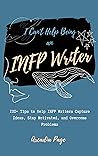 I Can't Help Being an INFP Writer: 100+ Tips to Help INFP Writers Capture Ideas, Stay Motivated, and Overcome Problems