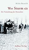 Wer Sturm sät: die Vertreibung der Deutschen Wer Sturm sät: die Vertreibung der Deutschen