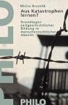 Aus Katastrophen lernen? Grundlagen zeitgeschichtlicher Bildung in menschenrechtlicher Absicht.