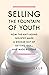 Selling the Fountain of Youth: How the Anti-Aging Industry Made a Disease Out of Getting Old-And Made Billions