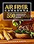 Air Fryer Cookbook: 550 Eve...