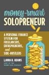 Money-Smart Solopreneur: A Personal Finance System for Freelancers, Entrepreneurs, and Side-Hustlers