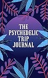 The Psychedelic Trip Journal The Psychedelic Trip Journal
