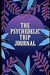 The Psychedelic Trip Journal The Psychedelic Trip Journal