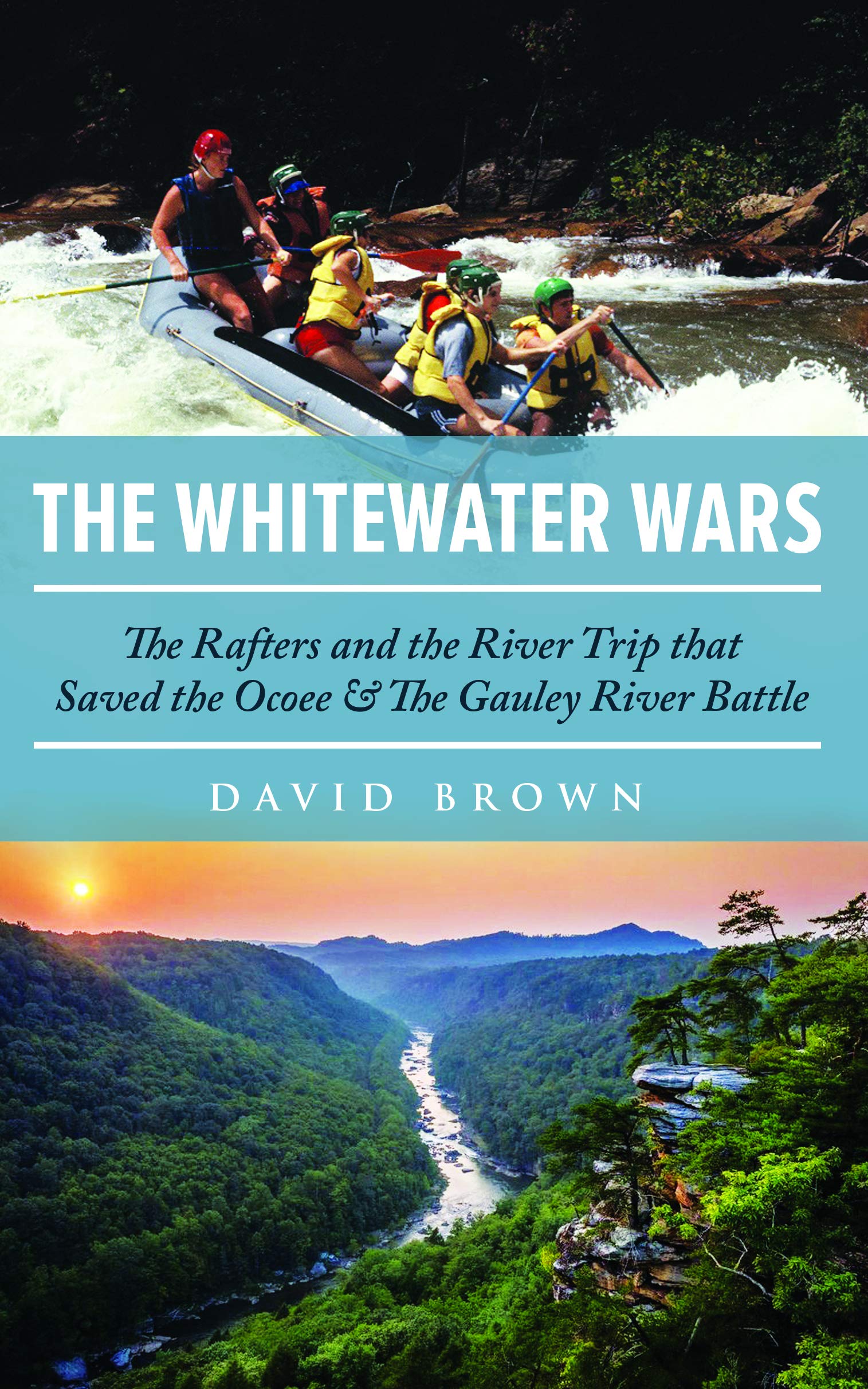 The Whitewater Wars: The Rafters and the River Trip that Saved the Ocoee & The Gauley River Battle (Kindle Edition)