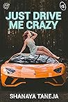 Just Drive Me Crazy by Shanaya Taneja