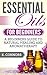 Essential Oils for Beginners: A Beginners Guide to Natural Healing and Aromatherapy