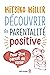 DECOUVRIR LA PARENTALITE POSITIVE. POUR ETRE PARENT DU COEUR