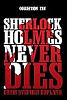 Sherlock Holmes Never Dies - Collection Ten: Five New Sherlock Holmes Mysteries