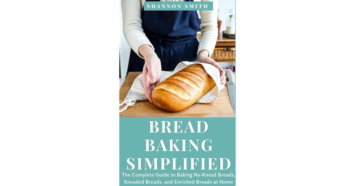 Bread Baking Simplified The Complete Guide to Baking NoKnead Breads