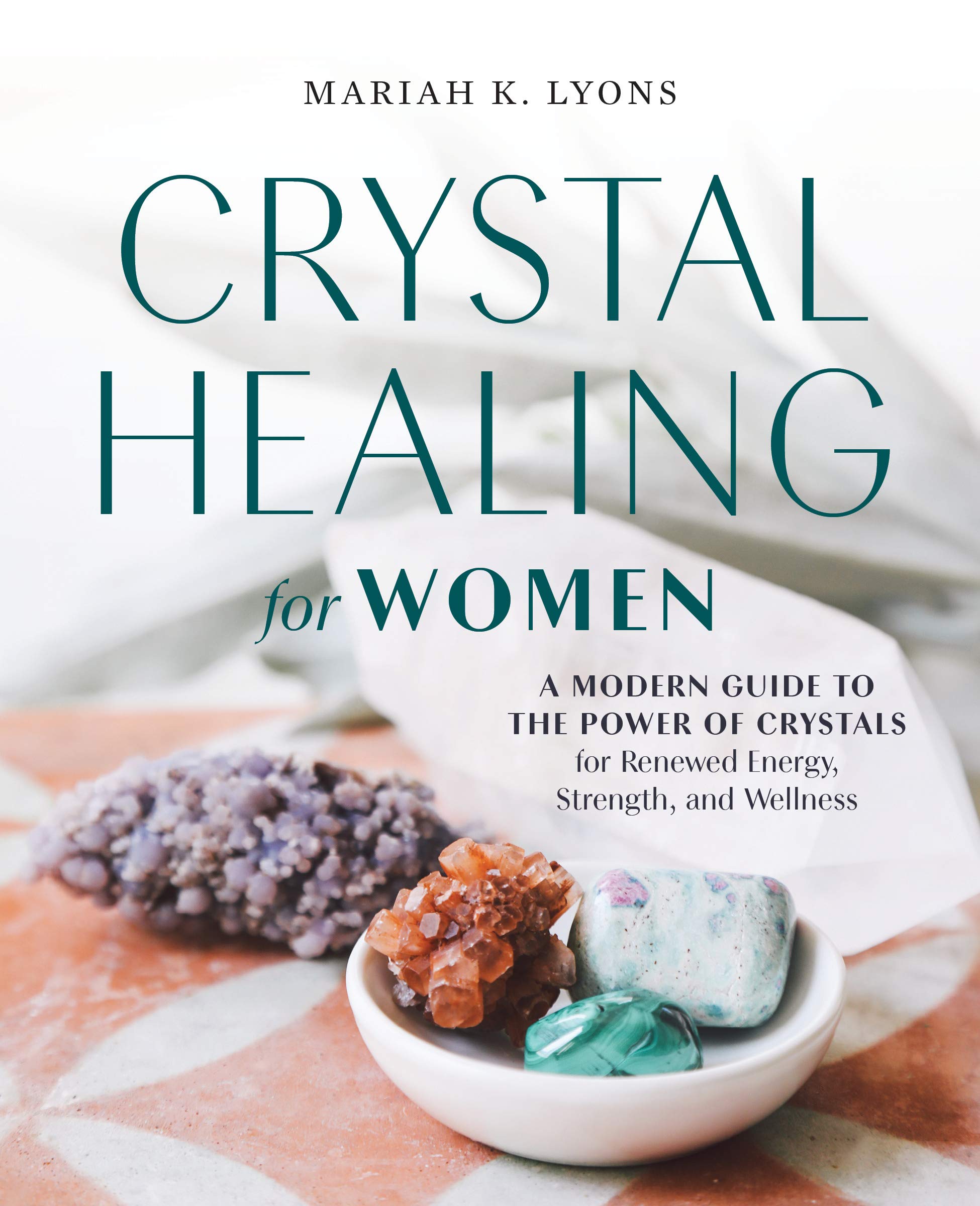 Crystal Healing for Women: A Modern Guide to the Power of Crystals for Renewed Energy, Strength, and Wellness (Kindle Edition)