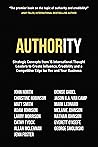 Authority: Strategic Concepts from 15 International Thought Leaders to Create Influence, Credibility and a Competitive Edge for You and Your Business (The Power of the Published)
