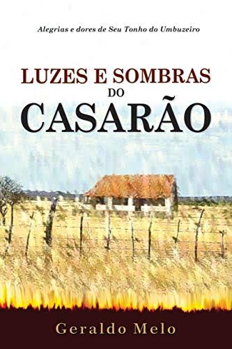 Luzes E Sombras Do Casarão: Alegrias e dores de "Seu" Tonho do Umbuzeiro