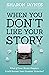 When You Don't Like Your Story: What If Your Worst Chapters Could Become Your Greatest Victories?