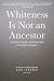 Whiteness Is Not an Ancesto...