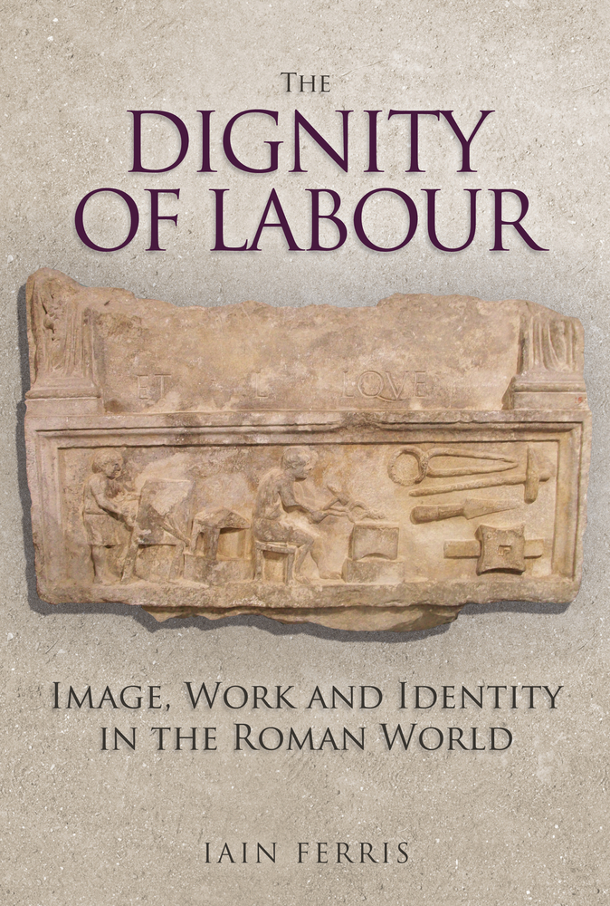 The Dignity of Labour: Image, Work and Identity in the Roman World (Hardcover)