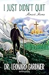 I Just Didn't Quit: a life autobiography of Dr. Leonard Gardner
