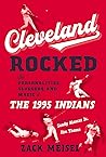 Cleveland Rocked: The Personalities, Sluggers, and Magic of the 1995 Indians