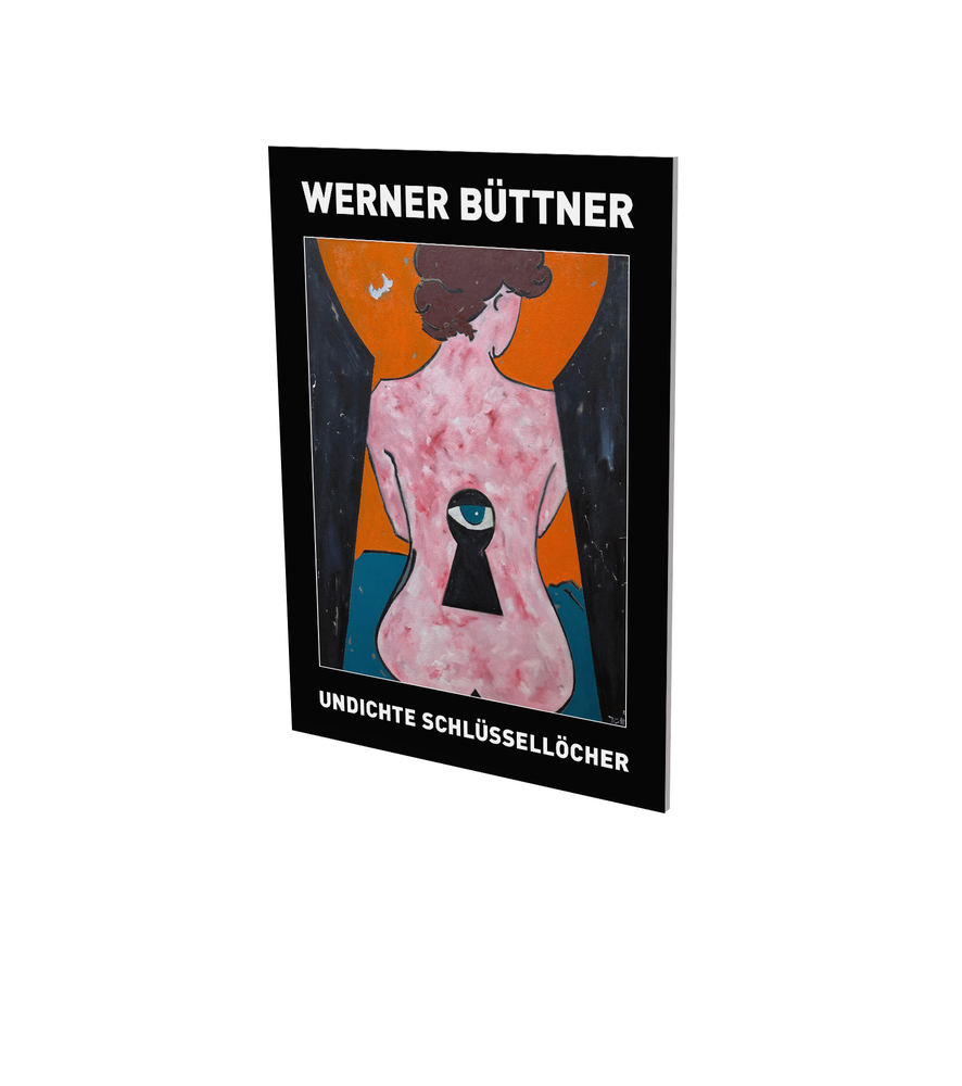 Werner Buettner: Undichte Schluesselloecher: Exhibition Catalogue CFA Contemporary Fine Arts Berlin