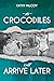 The Crocodiles Will Arrive Later