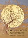 Seasons of the Sacred: Reconnecting to the Wisdom within Nature and the Soul Seasons of the Sacred: Reconnecting to the Wisdom within Nature and the Soul