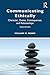 Communicating Ethically: Character, Duties, Consequences, and Relationships