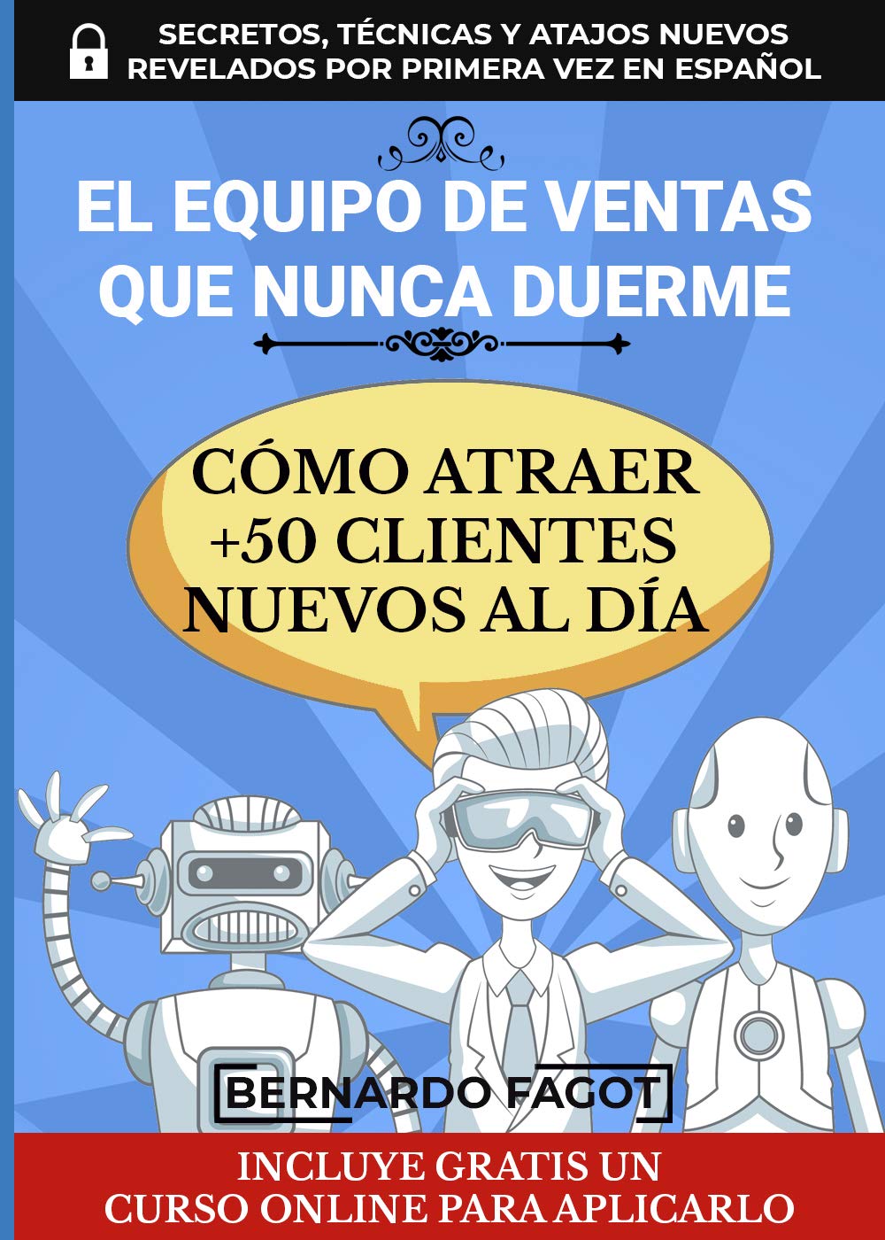 El Equipo De Ventas Que Nunca Duerme: Cómo Atraer +50 Clientes Nuevos Al Día (Spanish Edition)