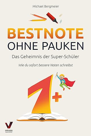 Bestnote ohne Pauken – das Geheimnis der Super-Schüler: Wie du sofort bessere Noten schreibst. Clever lernen dank effektiver Lerntechniken (German Edition)