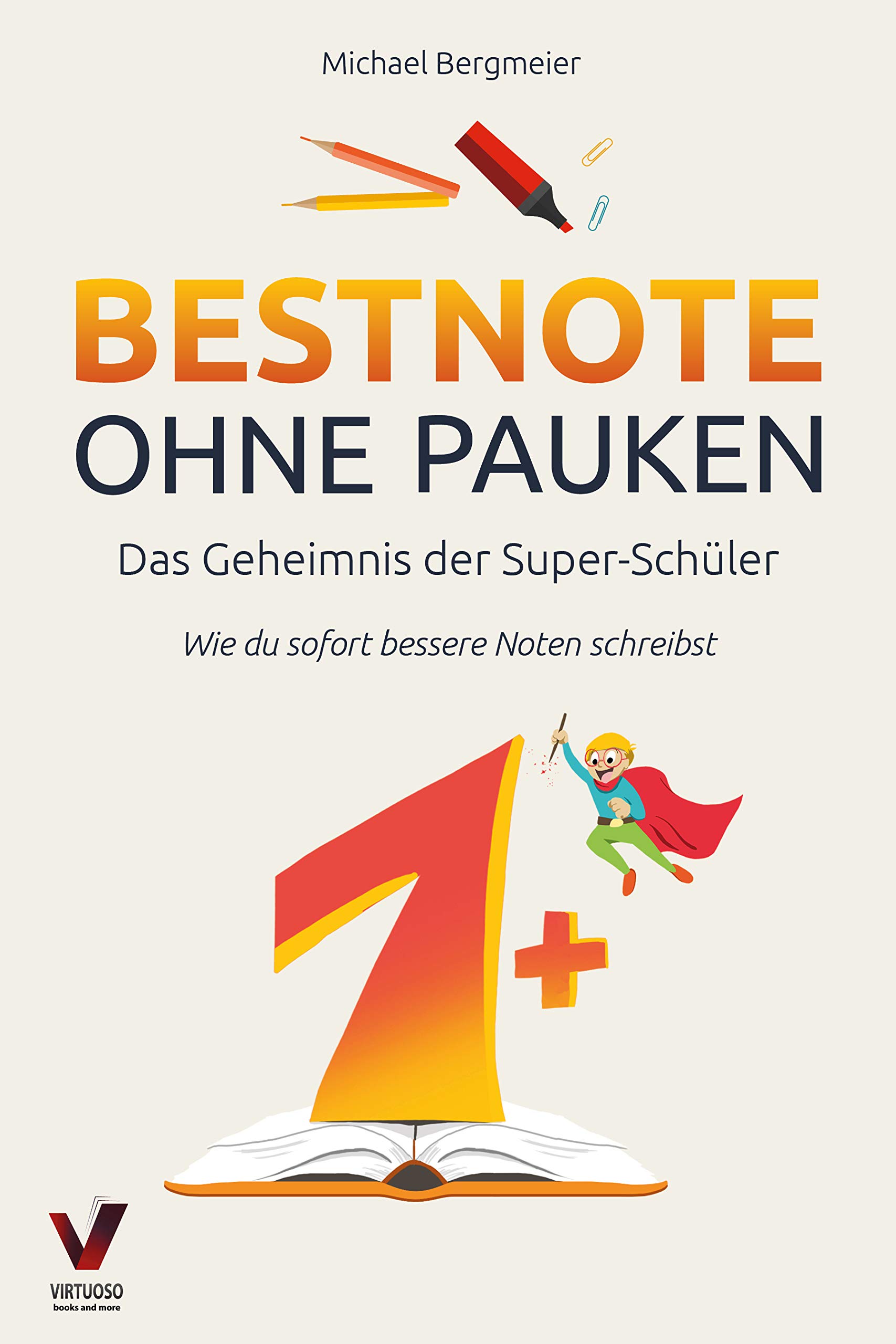 Bestnote ohne Pauken – das Geheimnis der Super-Schüler: Wie du sofort bessere Noten schreibst. Clever lernen dank effektiver Lerntechniken (German Edition)
