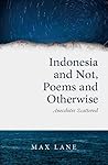 Indonesia and Not, Poems and Otherwise by Max Lane Indonesia and Not, Poems and Otherwise by Max Lane