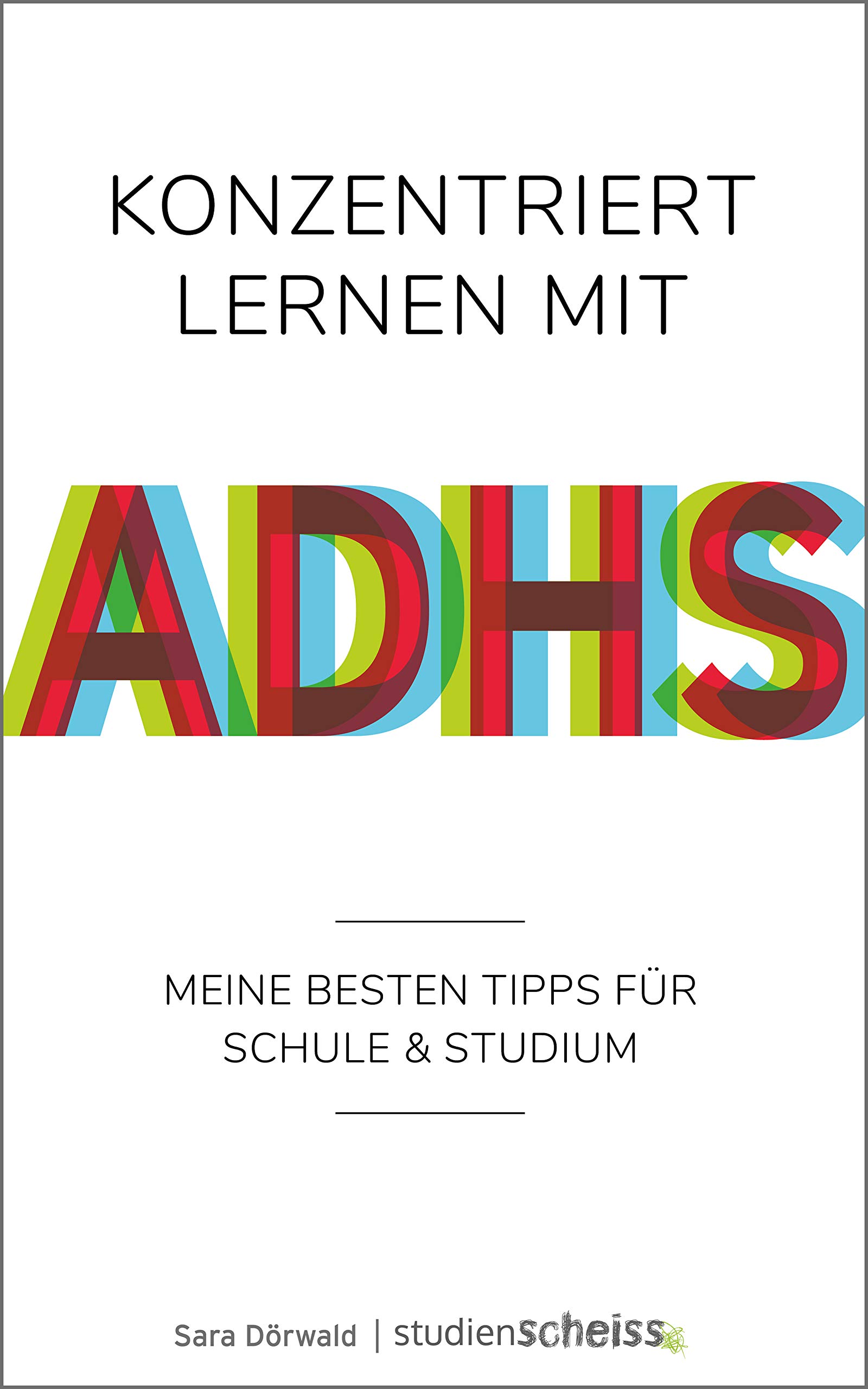 Konzentriert lernen mit ADHS: Meine besten Tipps für Schule und Studium (Selbsthilfe für erfolgreiches Lernen mit ADHS für Schüler, Studenten und Erwachsene) (German Edition)