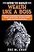 How to Build Wealth Like a Boss: How to go from broke to a total boss with money. 2 Book bundle - Powerful Money Habits + Paycheck to Paycheck