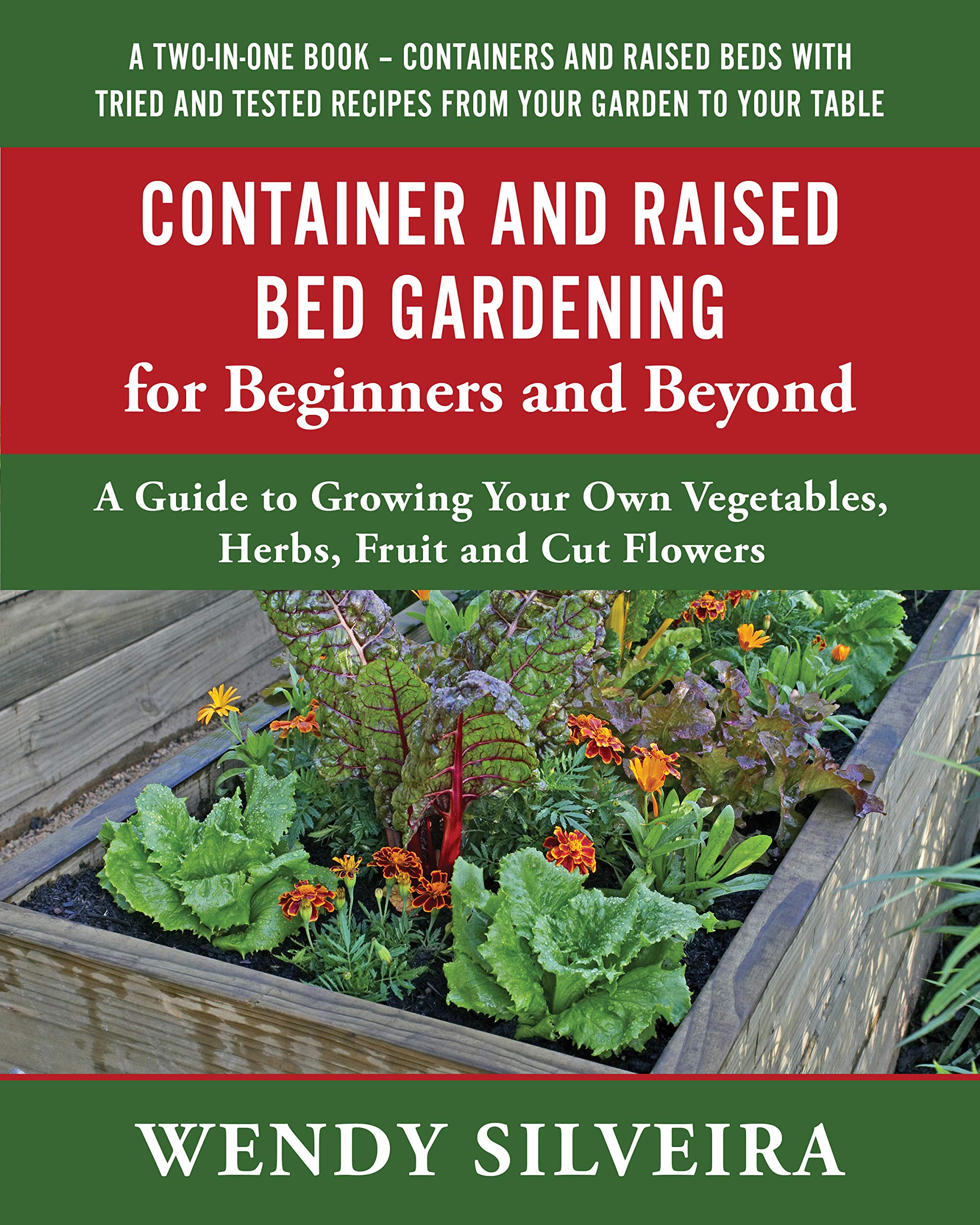Container and Raised Bed Gardening for Beginners and Beyond: A Guide to Growing Your Own Vegetables, Herbs, Fruit and Cut Flowers (Raised Bed and ... for Beginner and Advanced Gardeners Book 2)