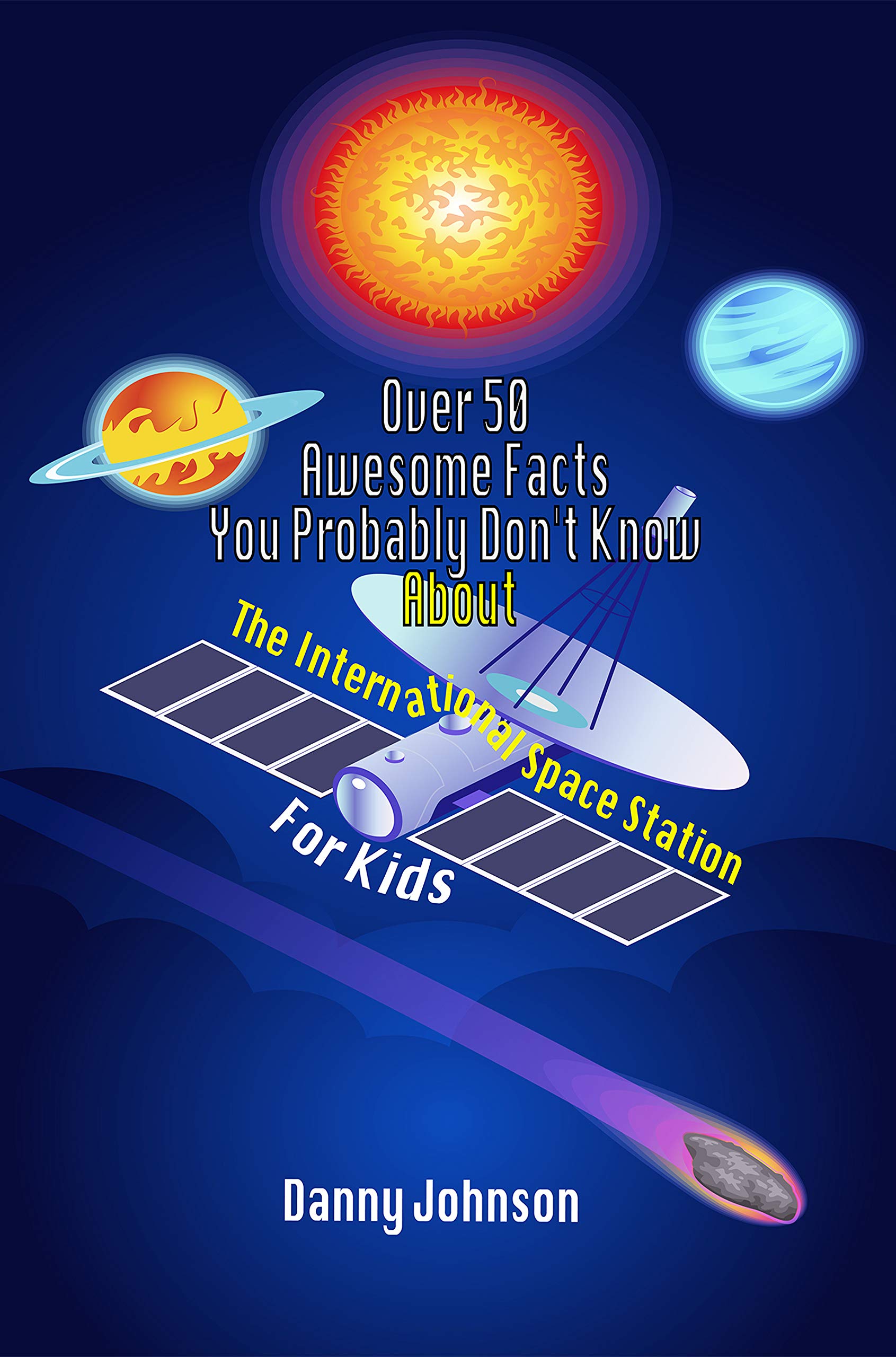 Over 50 Awesome Facts You Probably Don't Know About The International Space Station For Kids (Kindle Edition)