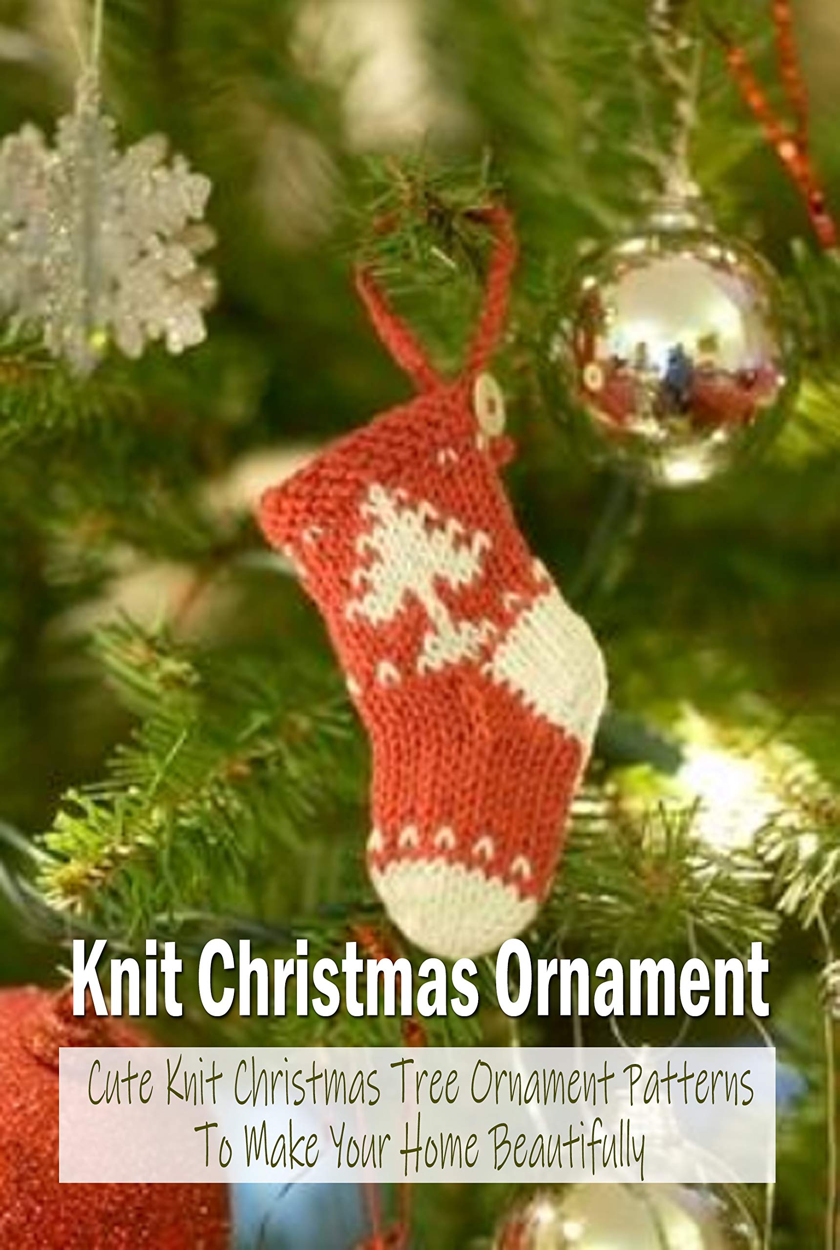 Knit Christmas Ornament: Cute Knit Christmas Tree Ornament Patterns To Make Your Home Beautifully: Amigurumi Knit Christmas Ornament (Kindle Edition)