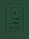 365 Days of Catholic Wisdom: A Treasury of Truth, Beauty, and Goodness Book cover for 365 Days of Catholic Wisdom: A Treasury of Truth, Beauty, and Goodness