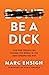 Be a Dick: How One Person Can Change the World in the Most Unexpected Way