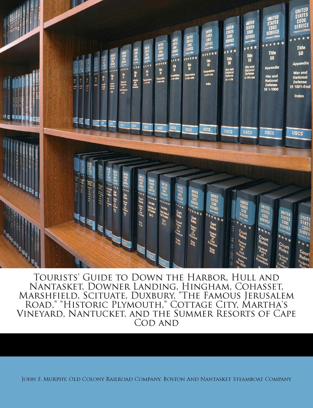 Tourists' Guide to Down the Harbor, Hull and Nantasket, Downer Landing, Hingham, Cohasset, Marshfield, Scituate, Duxbury, "The Famous Jerusalem Road," ... and the Summer Resorts of Cape Cod and (Paperback)