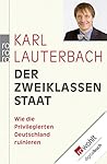 Der Zweiklassenstaat: Wie die Privilegierten Deutschland ruinieren (German Edition) Der Zweiklassenstaat: Wie die Privilegierten Deutschland ruinieren (German Edition)