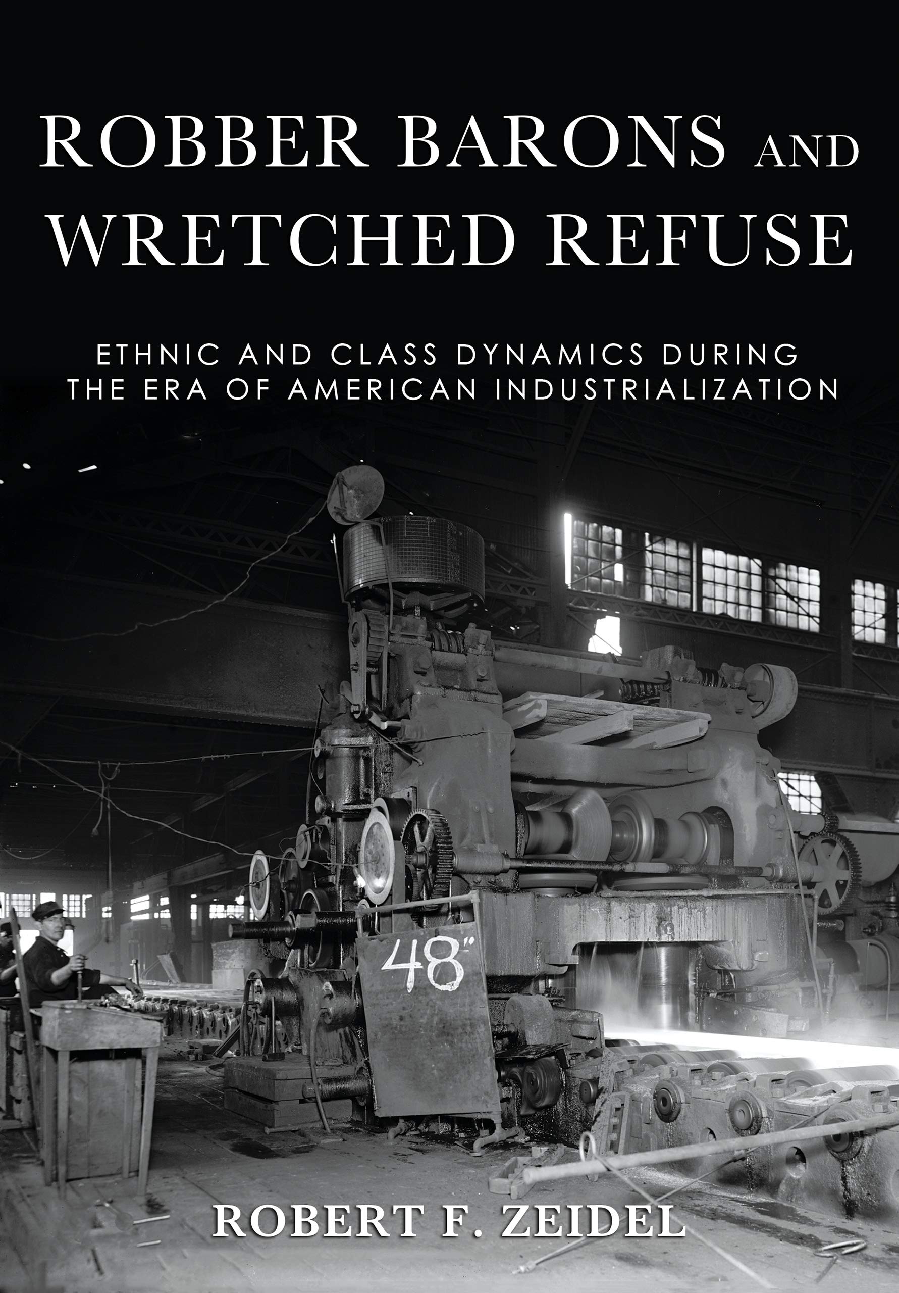 Robber Barons and Wretched Refuse: Ethnic and Class Dynamics during the Era of American Industrialization (Kindle Edition)