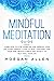 Mindful Meditation Guide: Learn How to Stop Worrying and Improve Your Life, Start Mindful Living to Heal Your Body and Your Mind, Reduce Stress and Anxiety to Self-Heal Your Life (Mindfulness)