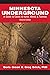 Minnesota Underground: A Guide to Caves & Karst, Mines & Tunnels (Second edition)