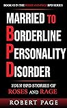 Married to Borderline Personality Disorder: Your BPD Stories of Roses and Rage (Roses and Rage BPD) Married to Borderline Personality Disorder: Your BPD Stories of Roses and Rage (Roses and Rage BPD)