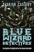 Blue Wizard Detectives: The Queen of Voodoo with the Snake Hair Dew
