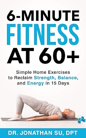6 Minute Fitness At 60 Simple Home Exercises To Reclaim Strength Balance And Energy In 15 Days By Jonathan Su
